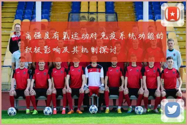 高强度有氧运动对免疫系统功能的积极影响及其机制探讨